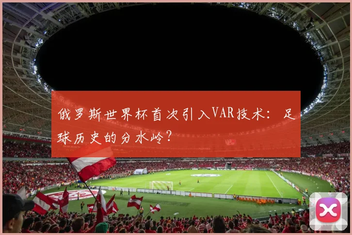 俄罗斯世界杯首次引入VAR技术：足球历史的分水岭？