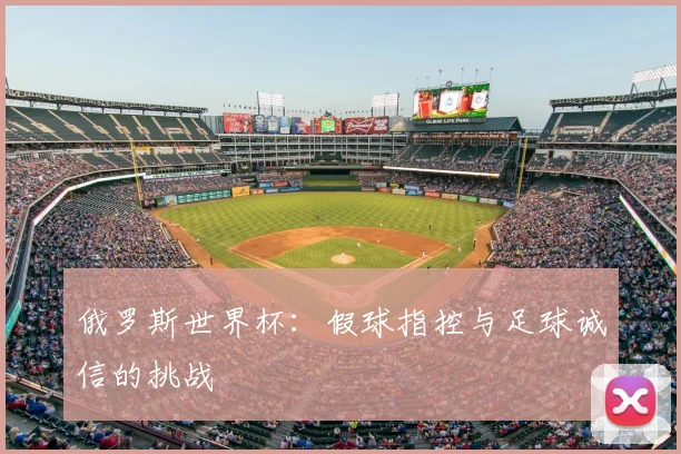 俄罗斯世界杯：假球指控与足球诚信的挑战